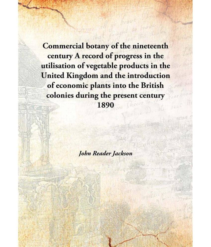 Commercial botany of the nineteenth century A record of progress in the utilisation of vegetable products in the United Kingd.. Commercial botany of the nineteenth century A record of progress in the utilisation of vegetable products in the United Kingd..