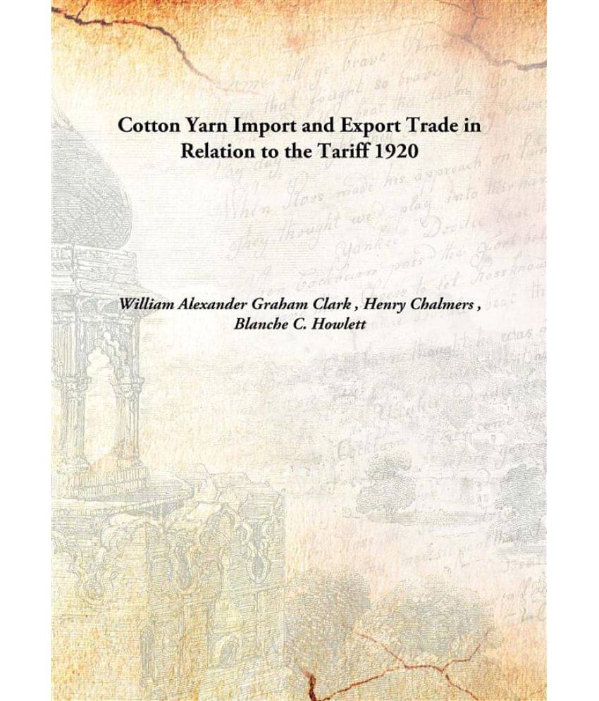     			Cotton Yarn Import and Export Trade in Relation to the Tariff 1920 [Hardcover]