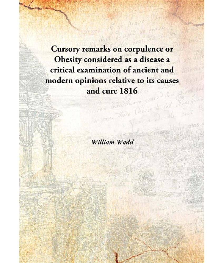 Cursory remarks on corpulence or Obesity considered as a disease a critical examination of ancient and modern opinions relati.. Cursory remarks on corpulence or Obesity considered as a disease a critical examination of ancient and modern opinions relati..