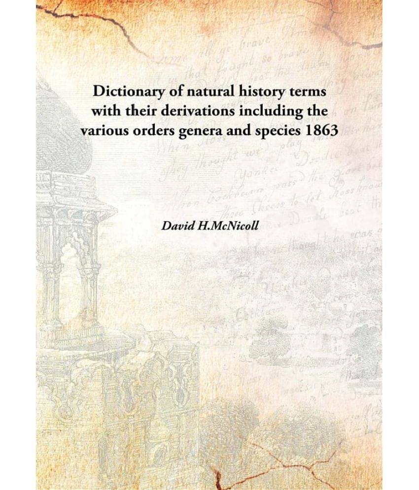     			Dictionary of natural history terms with their derivations including the various orders genera and species 1863 [Hardcover]