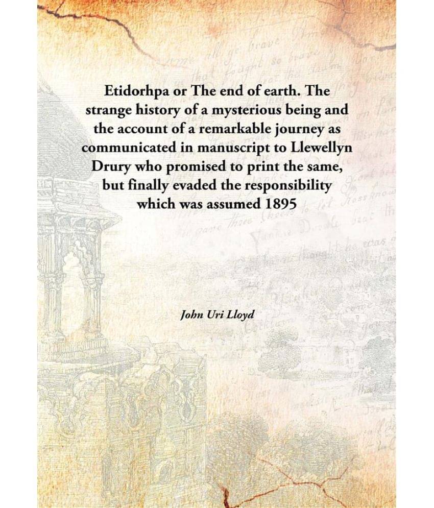 Etidorhpa or The end of earth. The strange history of a mysterious being and the account of a remarkable journey as communica.. Etidorhpa or The end of earth. The strange history of a mysterious being and the account of a remarkable journey as communica..