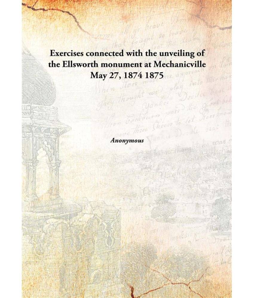     			Exercises connected with the unveiling of the Ellsworth monument at Mechanicville May 27, 1874 1875 [Hardcover]