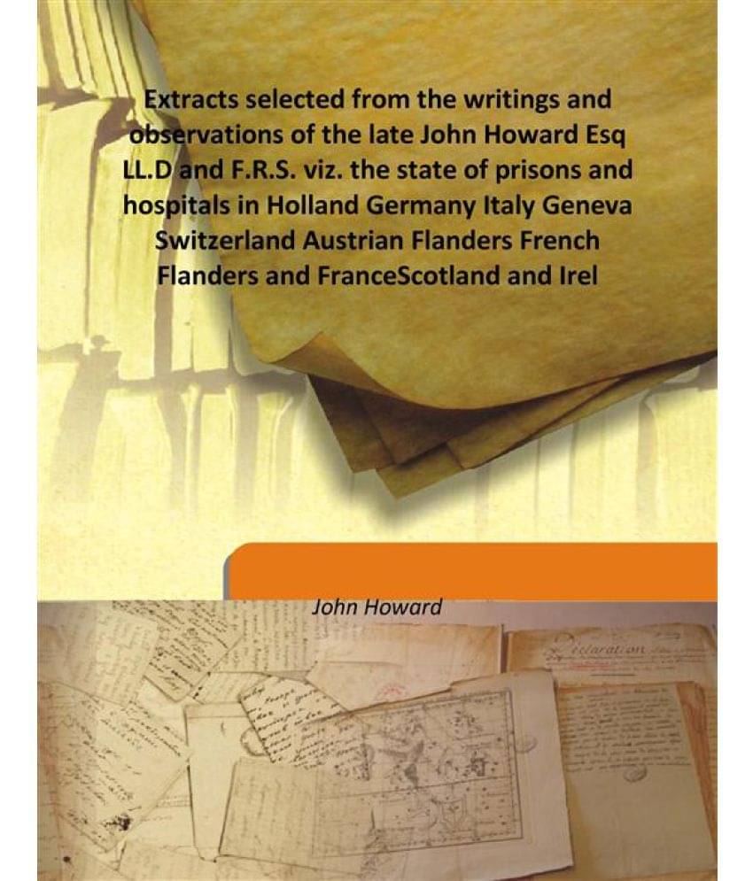     			Extracts selected from the writings and observations of the late John Howard Esq LL.D and F.R.S. viz. the state of prisons an..