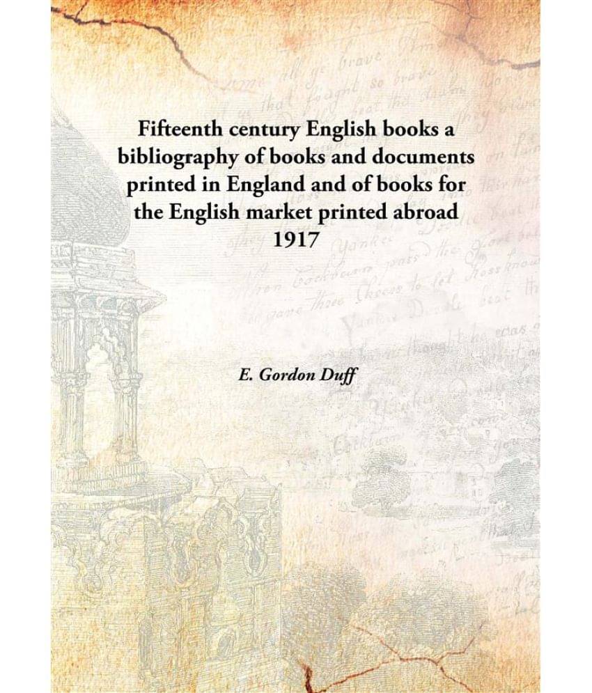     			Fifteenth century English books a bibliography of books and documents printed in England and of books for the English market ..
