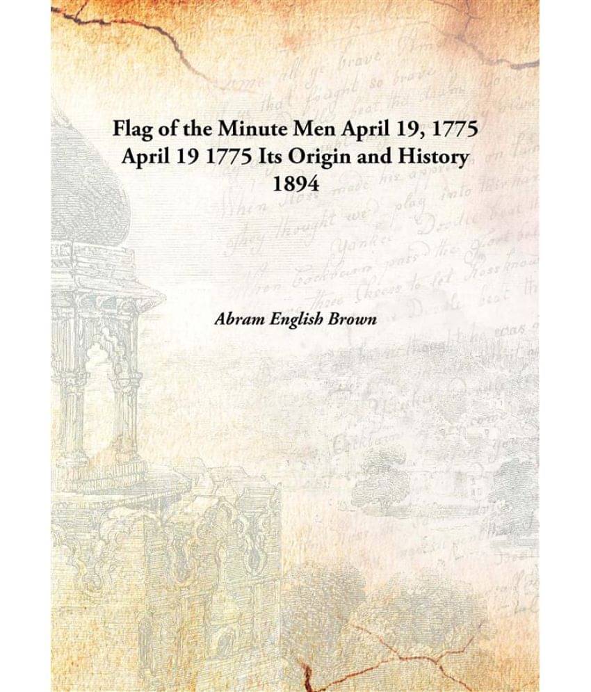     			Flag of the Minute Men April 19, 1775 April 19 1775 Its Origin and History 1894 [Hardcover]