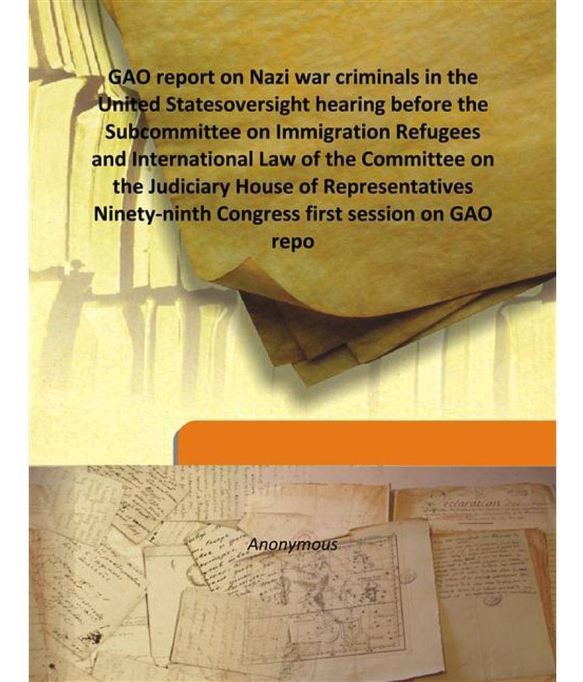 GAO report on Nazi war criminals in the United States oversight hearing before the Subcommittee on Immigration Refugees and I.. GAO report on Nazi war criminals in the United States oversight hearing before the Subcommittee on Immigration Refugees and I..