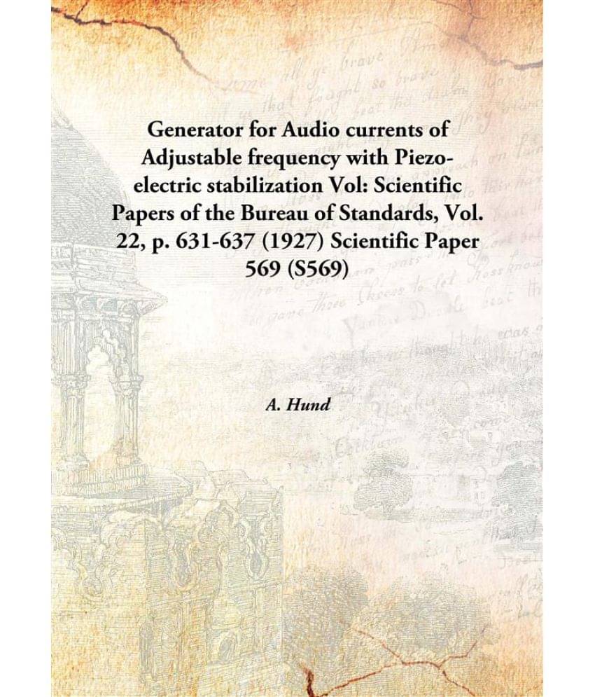 Generator for Audio currents of Adjustable frequency with Piezo-electric stabilization Volume Scientific Papers of the Bureau.. Generator for Audio currents of Adjustable frequency with Piezo-electric stabilization Volume Scientific Papers of the Bureau..