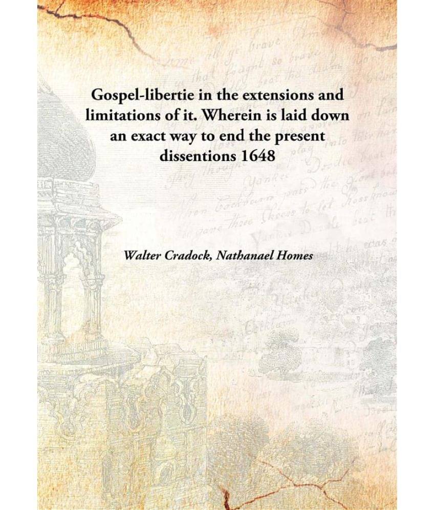 Gospel-libertie in the extensions and limitations of it. Wherein is laid down an exact way to end the present dissentions 164.. Gospel-libertie in the extensions and limitations of it. Wherein is laid down an exact way to end the present dissentions 164..