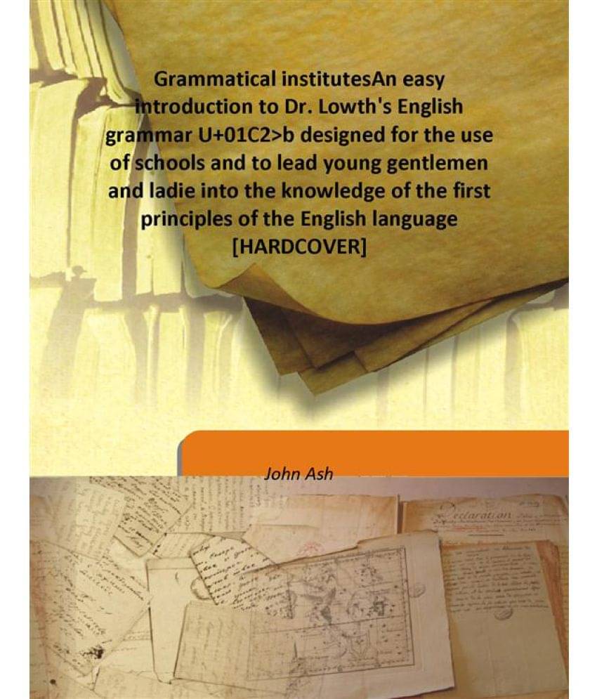 Grammatical institutes An easy introduction to Dr. Lowth's English grammar U+01C2>b designed for the use of schools and to le.. Grammatical institutes An easy introduction to Dr. Lowth's English grammar U+01C2>b designed for the use of schools and to le..