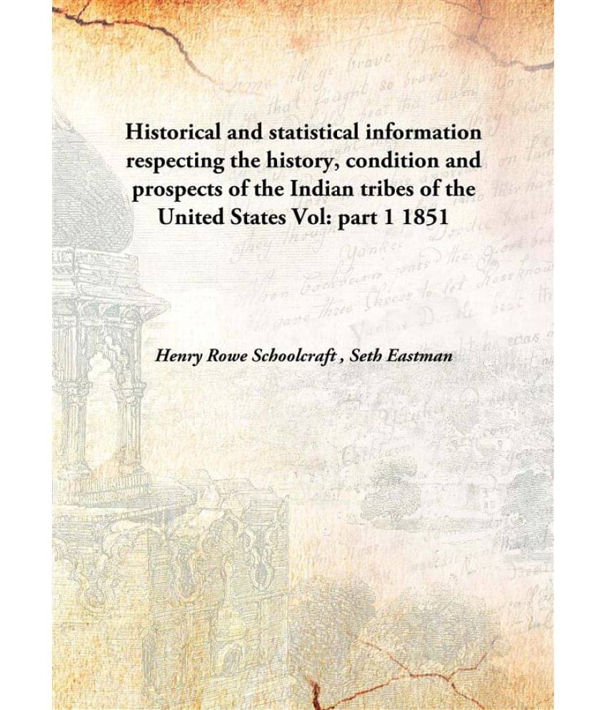 Historical and statistical information respecting the history, condition and prospects of the Indian tribes of the United Sta.. Historical and statistical information respecting the history, condition and prospects of the Indian tribes of the United Sta..