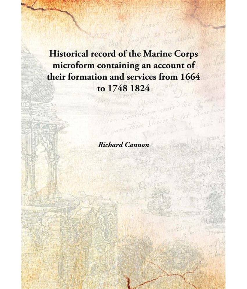     			Historical record of the Marine Corps microform containing an account of their formation and services from 1664 to 1748 1824 ..
