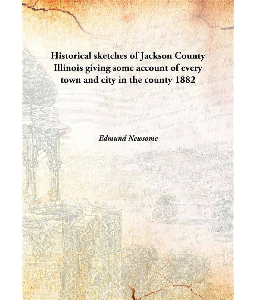     			Historical sketches of Jackson County Illinois giving some account of every town and city in the county 1882 [Hardcover]
