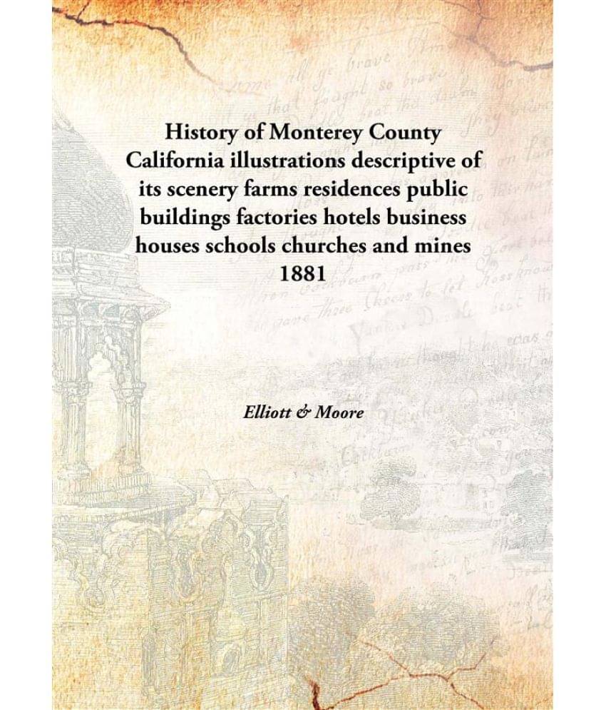     			History of Monterey County California illustrations descriptive of its scenery farms residences public buildings factories ho..