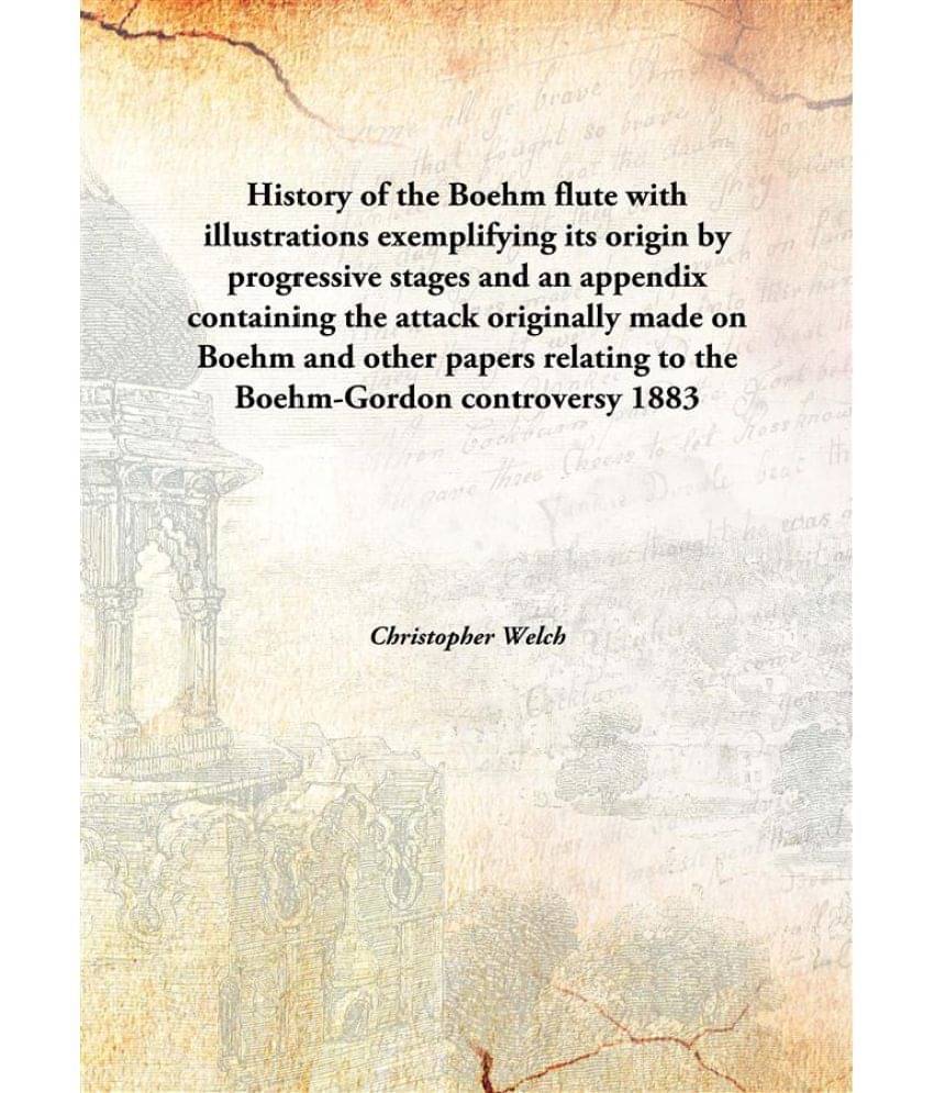 History of the Boehm flute with illustrations exemplifying its origin by progressive stages and an appendix containing the at.. History of the Boehm flute with illustrations exemplifying its origin by progressive stages and an appendix containing the at..