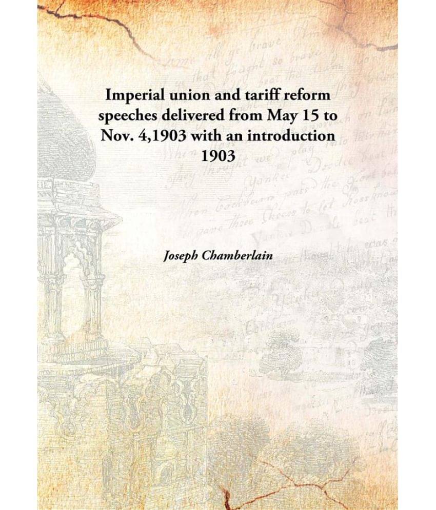     			Imperial union and tariff reform speeches delivered from May 15 to Nov. 4,1903 with an introduction 1903 [Hardcover]