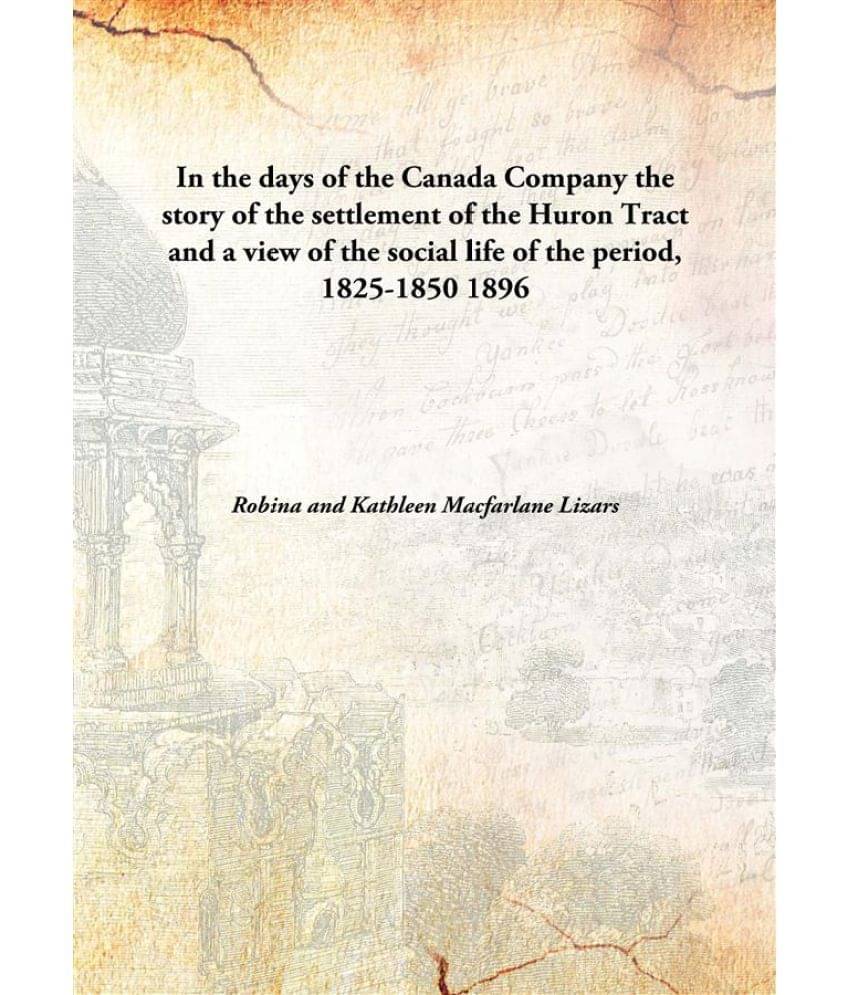 In the days of the Canada Company the story of the settlement of the Huron Tract and a view of the social life of the period,.. In the days of the Canada Company the story of the settlement of the Huron Tract and a view of the social life of the period,..