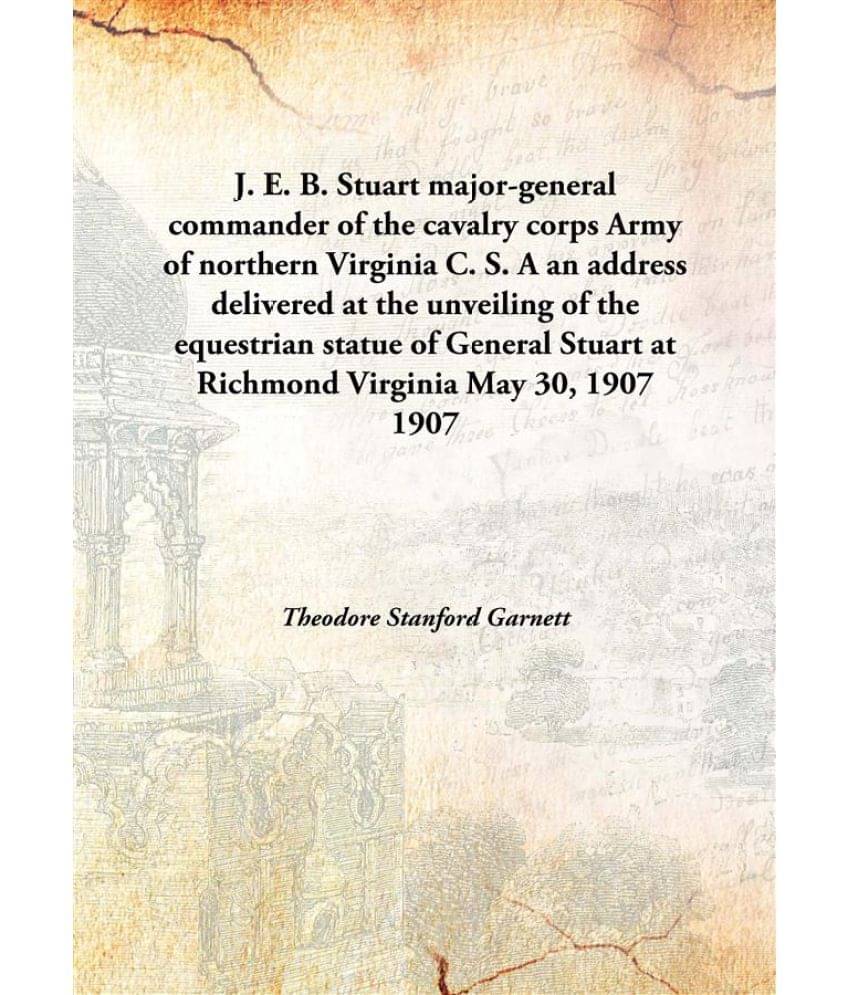 J. E. B. Stuart major-general commander of the cavalry corps Army of northern Virginia C. S. A an address delivered at the un.. J. E. B. Stuart major-general commander of the cavalry corps Army of northern Virginia C. S. A an address delivered at the un..