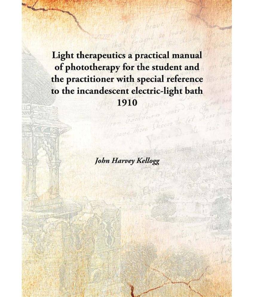 Light therapeutics a practical manual of phototherapy for the student and the practitioner with special reference to the inca.. Light therapeutics a practical manual of phototherapy for the student and the practitioner with special reference to the inca..