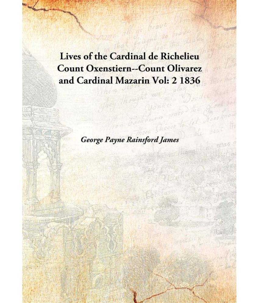     			Lives of the Cardinal de Richelieu Count Oxenstiern--Count Olivarez and Cardinal Mazarin Volume 2 1836 [Hardcover]