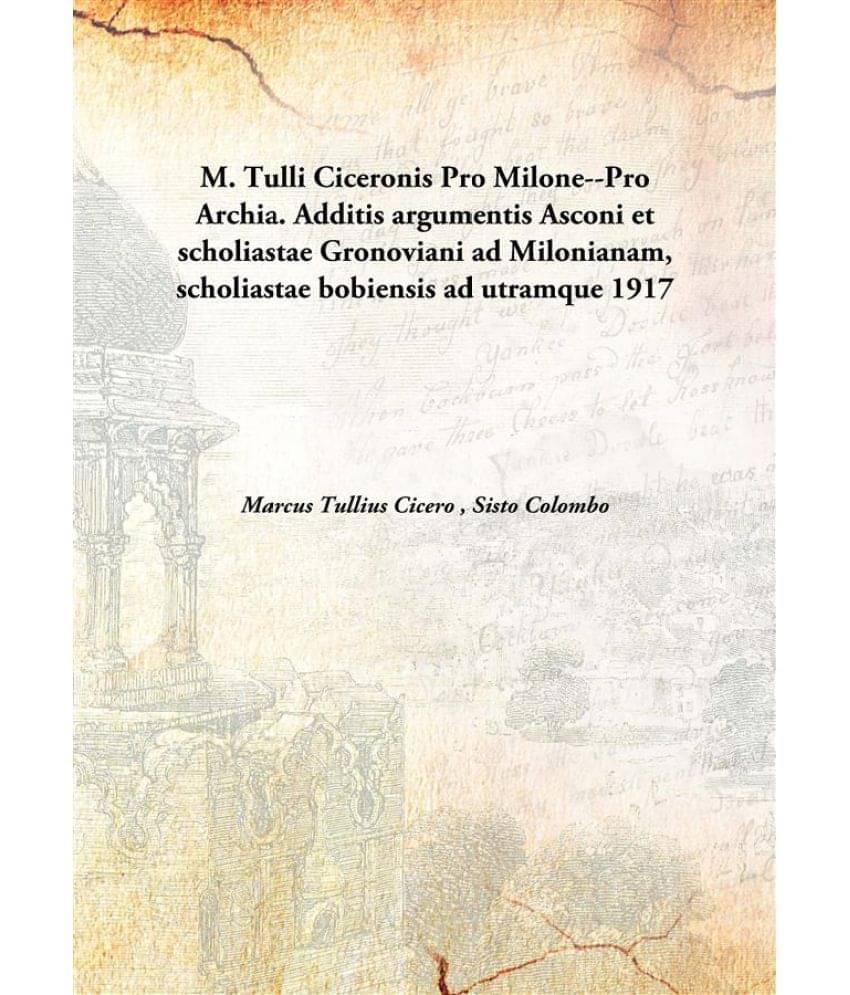 M. Tulli Ciceronis Pro Milone--Pro Archia. Additis argumentis Asconi et scholiastae Gronoviani ad Milonianam, scholiastae bob..     			M. Tulli Ciceronis Pro Milone--Pro Archia. Additis argumentis Asconi et scholiastae Gronoviani ad Milonianam, scholiastae bob..