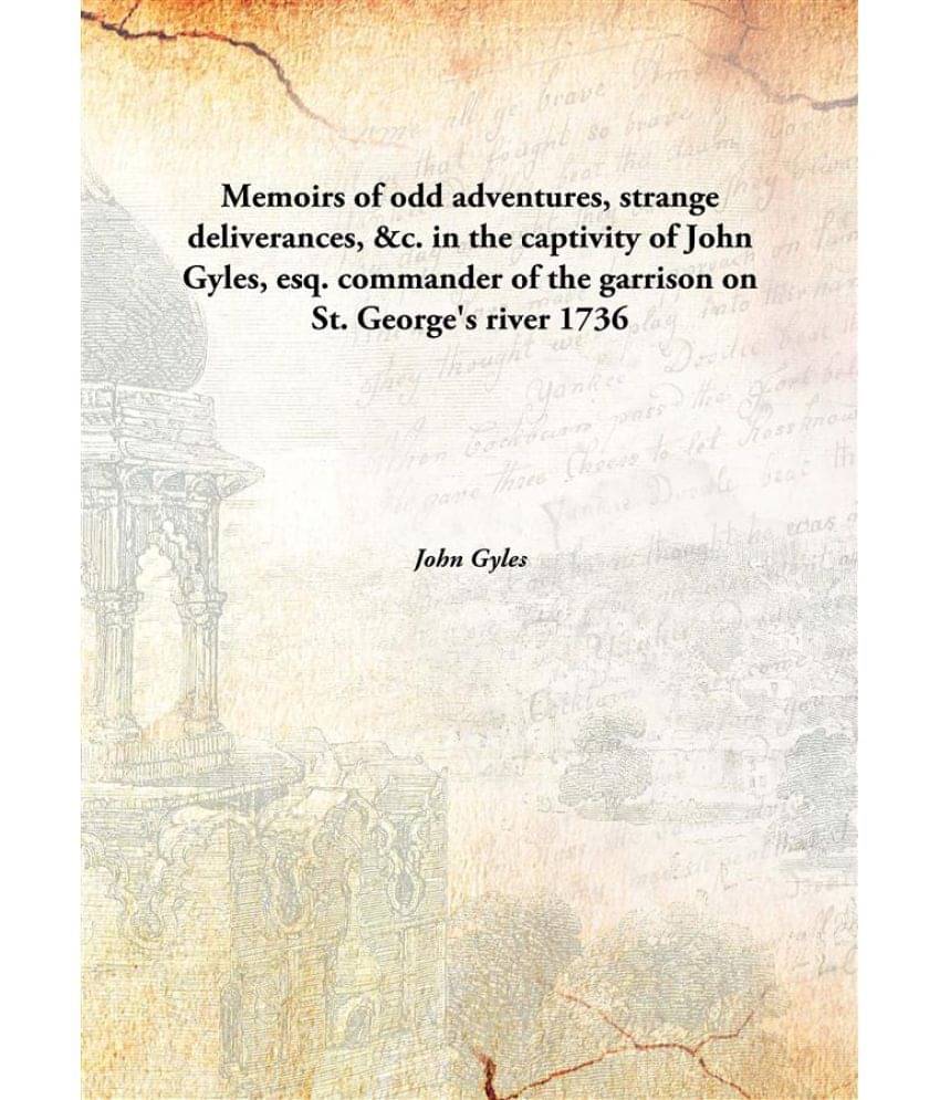     			Memoirs Of Odd Adventures, Strange Deliverances, &C. In The Captivity Of John Gyles, Esq. Commander Of The Garrison On St. Ge..