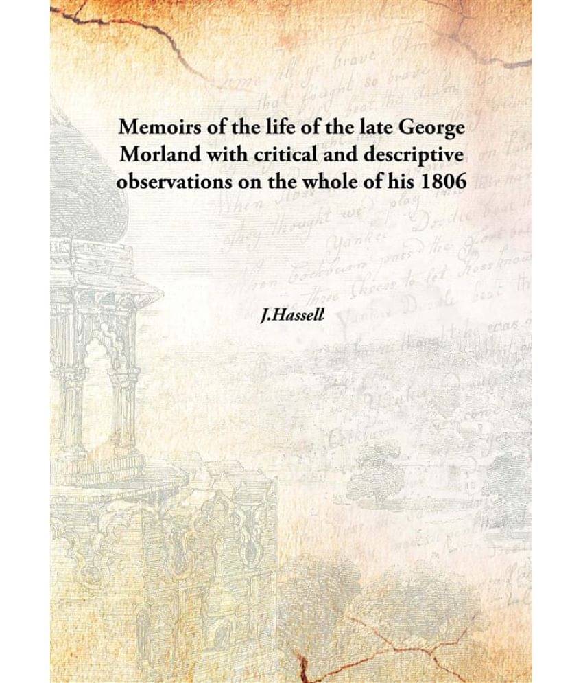     			Memoirs of the life of the late George Morland with critical and descriptive observations on the whole of his 1806 [Hardcover]