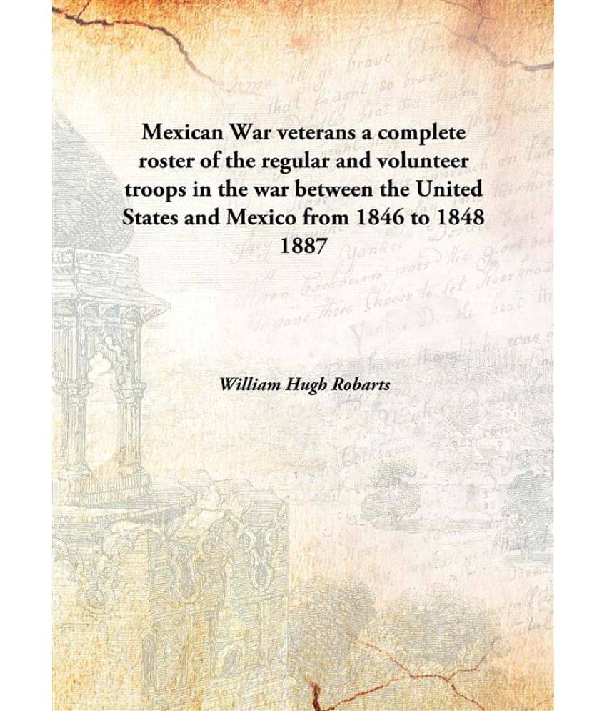     			Mexican War veterans a complete roster of the regular and volunteer troops in the war between the United States and Mexico fr..
