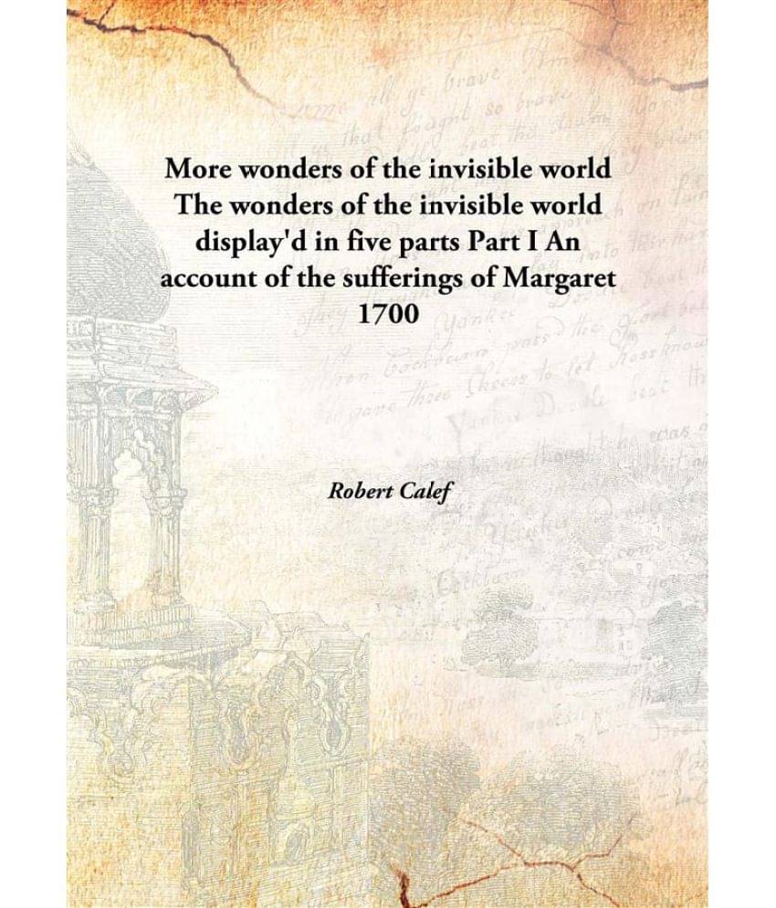 More wonders of the invisible world The wonders of the invisible world display'd in five parts Part I An account of the suffe.. More wonders of the invisible world The wonders of the invisible world display'd in five parts Part I An account of the suffe..