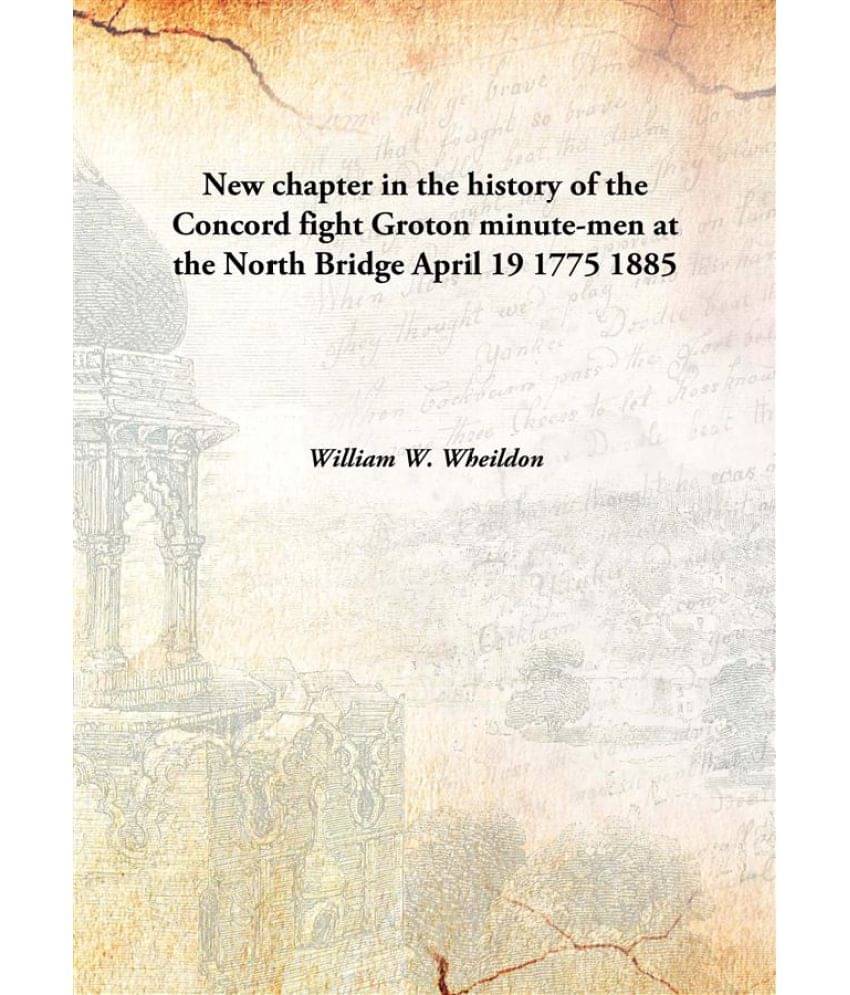     			New chapter in the history of the Concord fight Groton minute-men at the North Bridge April 19 1775 1885 [Hardcover]
