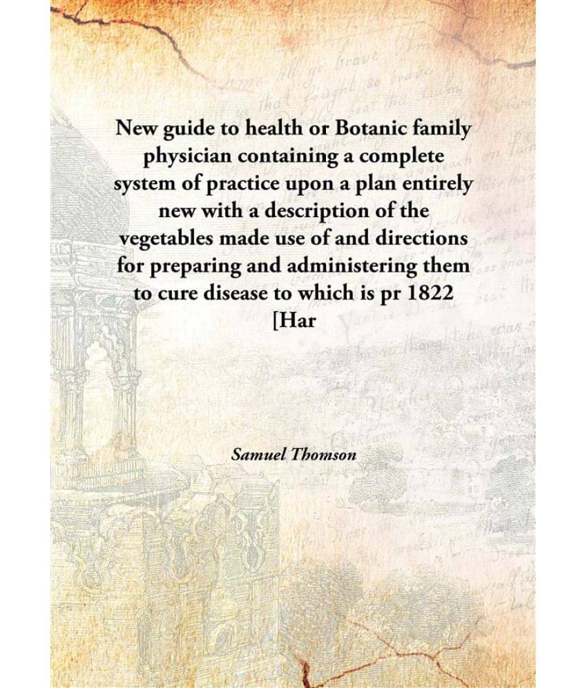 New guide to health or Botanic family physician containing a complete system of practice upon a plan entirely new with a desc.. New guide to health or Botanic family physician containing a complete system of practice upon a plan entirely new with a desc..