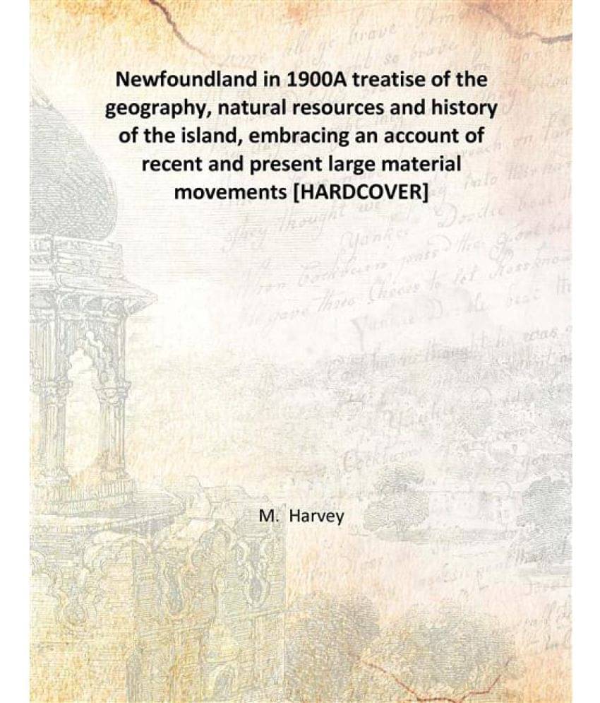     			Newfoundland in 1900 A treatise of the geography, natural resources and history of the island, embracing an account of recent..