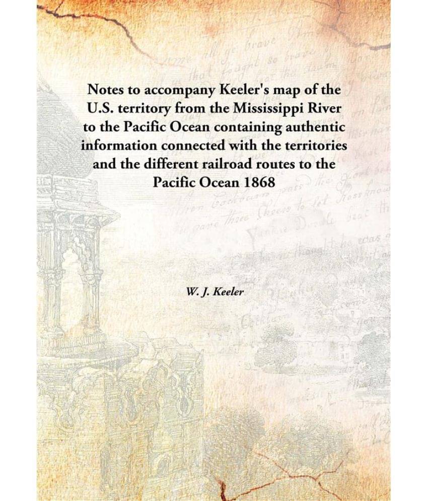    			Notes To Accompany Keeler'S Map Of The U.S. Territory From The Mississippi River To The Pacific Ocean Containing Authentic In..