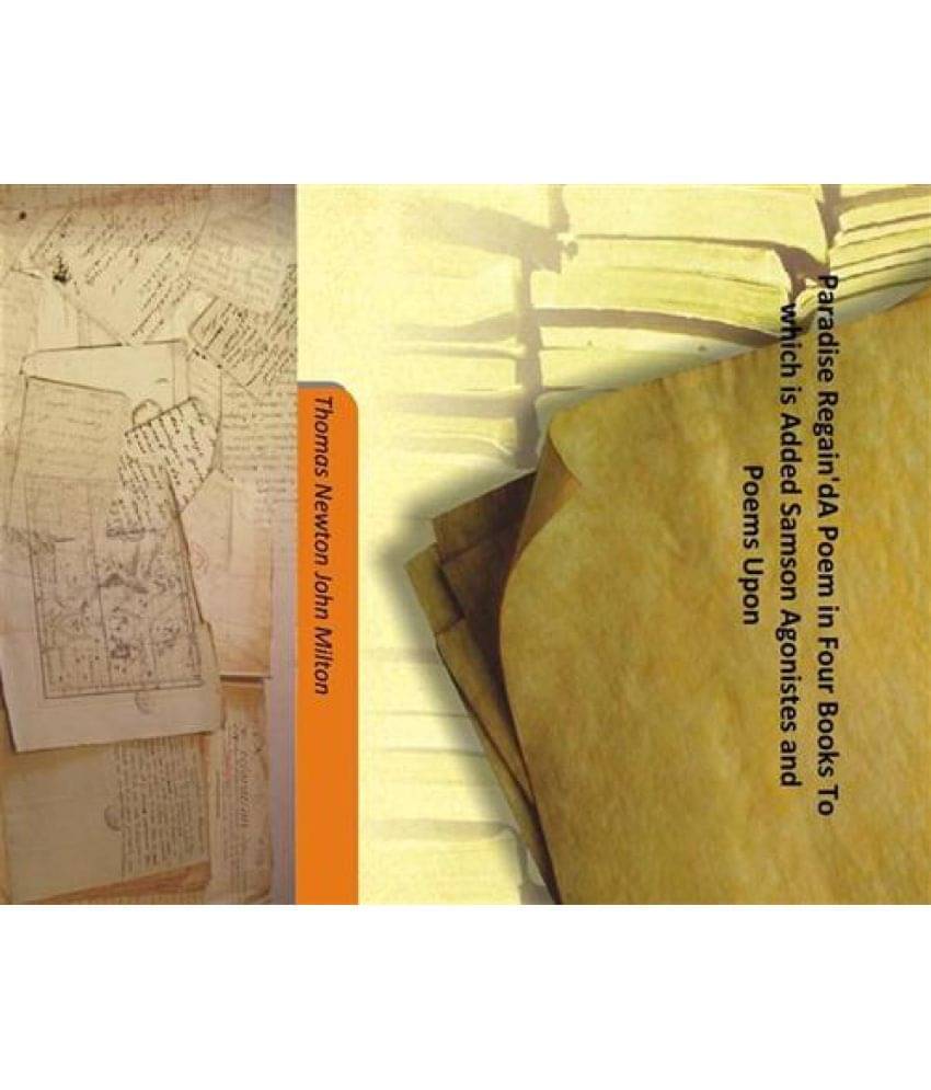 Paradise Regain'D A Poem In Four Books To Which Is Added Samson Agonistes And Poems Upon A Poem in Four Books To which is Add.. Paradise Regain'D A Poem In Four Books To Which Is Added Samson Agonistes And Poems Upon A Poem in Four Books To which is Add..