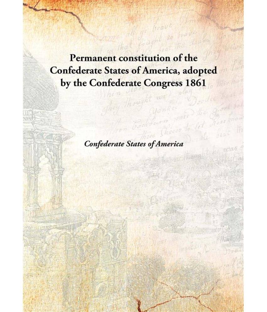     			Permanent constitution of the Confederate States of America, adopted by the Confederate Congress 1861 [Hardcover]