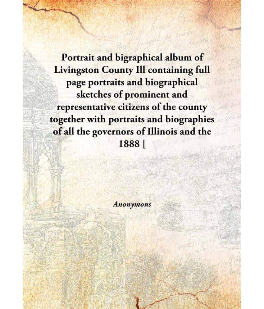     			Portrait and bigraphical album of Livingston County Ill containing full page portraits and biographical sketches of prominent..