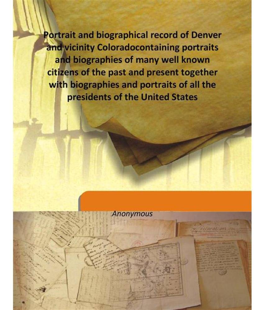 Portrait and biographical record of Denver and vicinity Colorado containing portraits and biographies of many well known citi.. Portrait and biographical record of Denver and vicinity Colorado containing portraits and biographies of many well known citi..