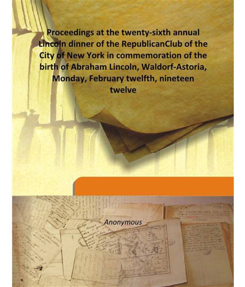 Proceedings at the twenty-sixth annual Lincoln dinner of the Republican Club of the City of New York in commemoration of the .. Proceedings at the twenty-sixth annual Lincoln dinner of the Republican Club of the City of New York in commemoration of the ..