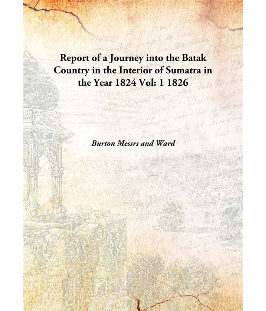     			Report of a Journey into the Batak Country in the Interior of Sumatra in the Year 1824 Volume 1 1826 [Hardcover]