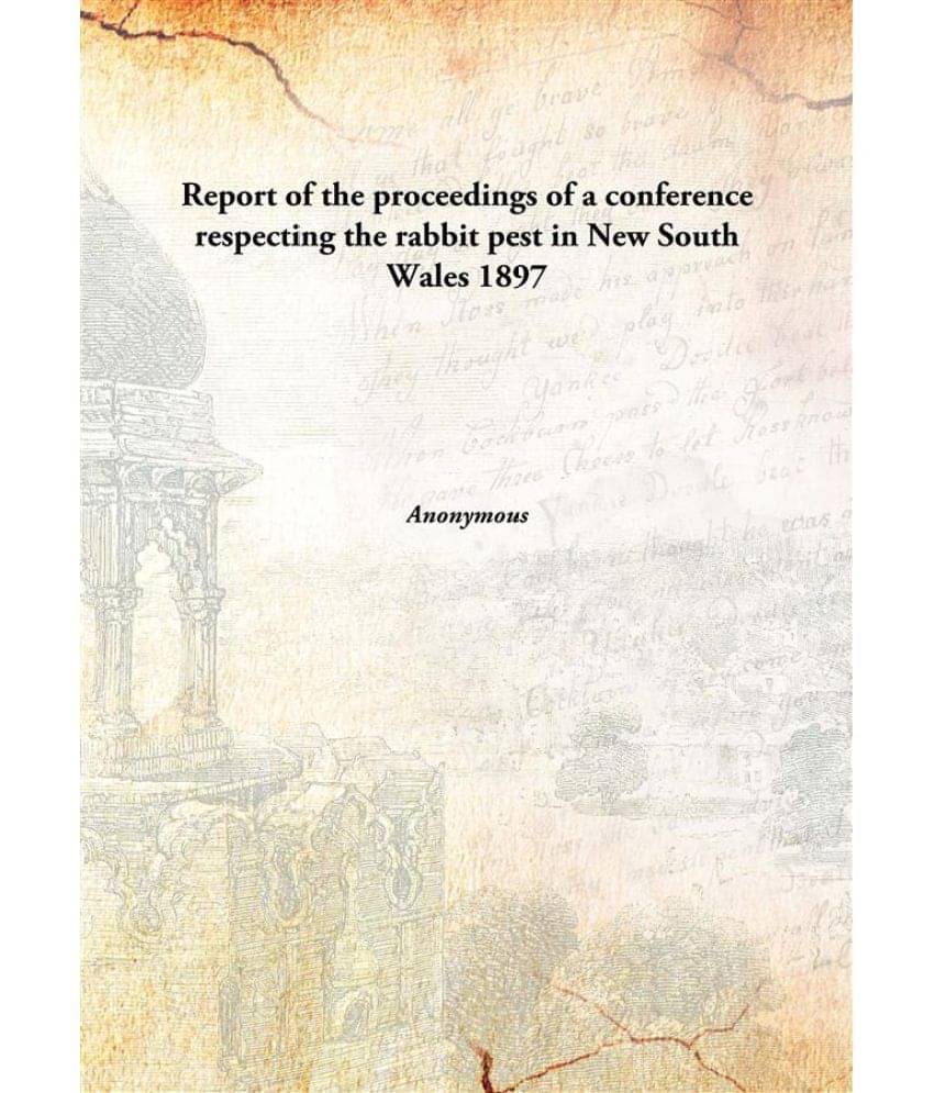     			Report of the proceedings of a conference respecting the rabbit pest in New South Wales 1897 [Hardcover]