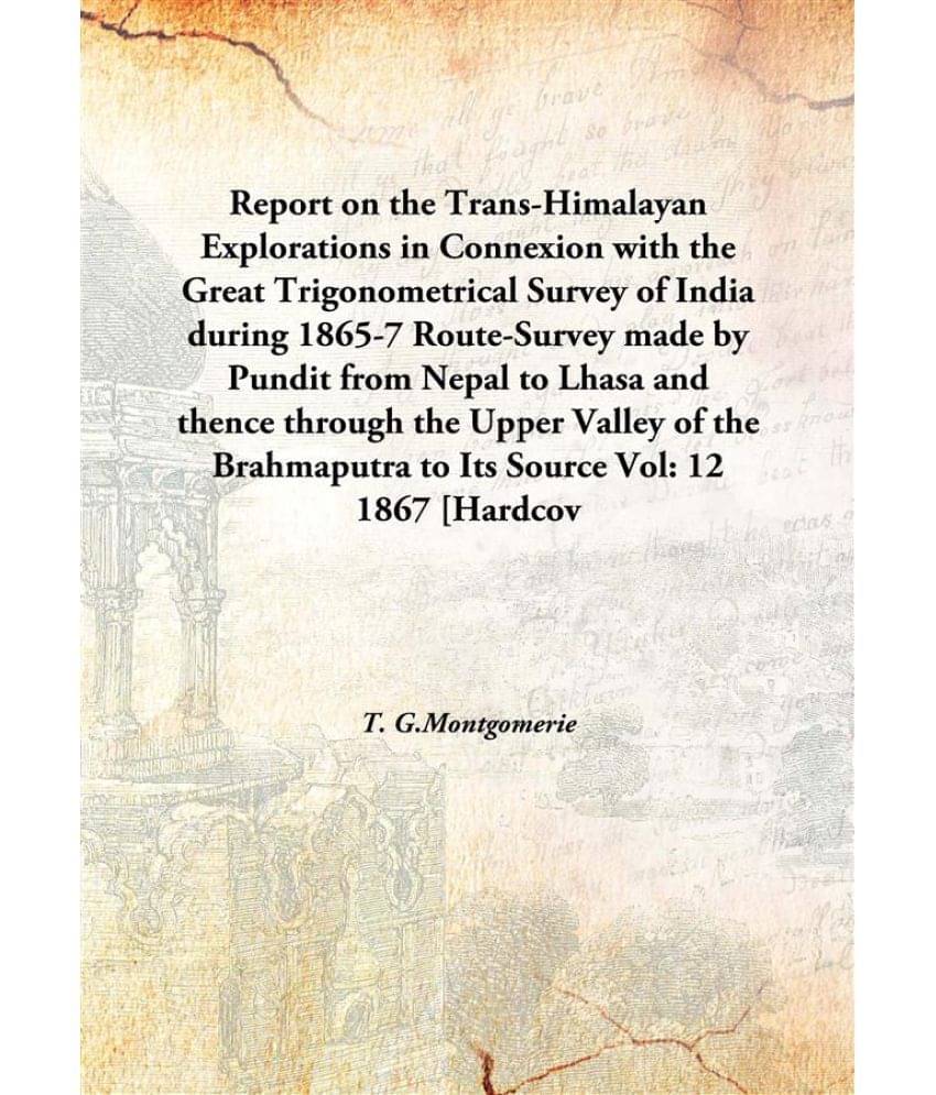Report on the Trans-Himalayan Explorations in Connexion with the Great Trigonometrical Survey of India during 1865-7 Route-Su.. Report on the Trans-Himalayan Explorations in Connexion with the Great Trigonometrical Survey of India during 1865-7 Route-Su..
