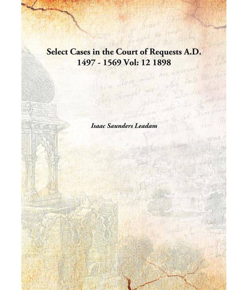     			Select Cases in the Court of Requests A.D. 1497 - 1569 Volume 12 1898 [Hardcover]