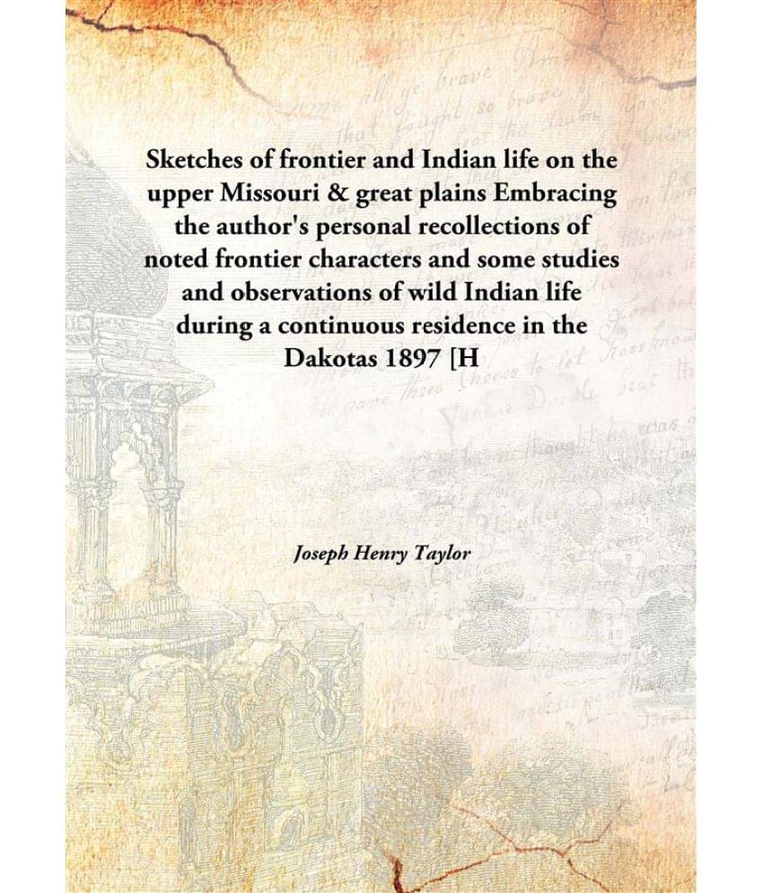 Sketches of frontier and Indian life on the upper Missouri & great plains Embracing the author's personal recollections of no.. Sketches of frontier and Indian life on the upper Missouri & great plains Embracing the author's personal recollections of no..