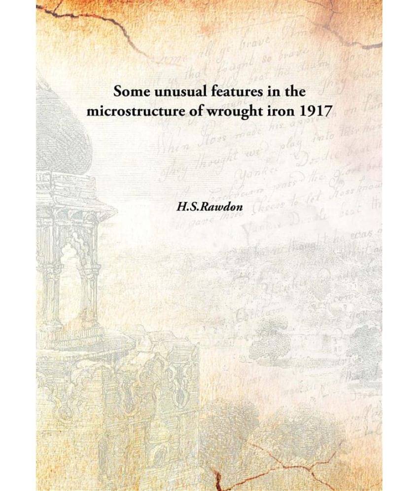     			Some unusual features in the microstructure of wrought iron 1917 [Hardcover]