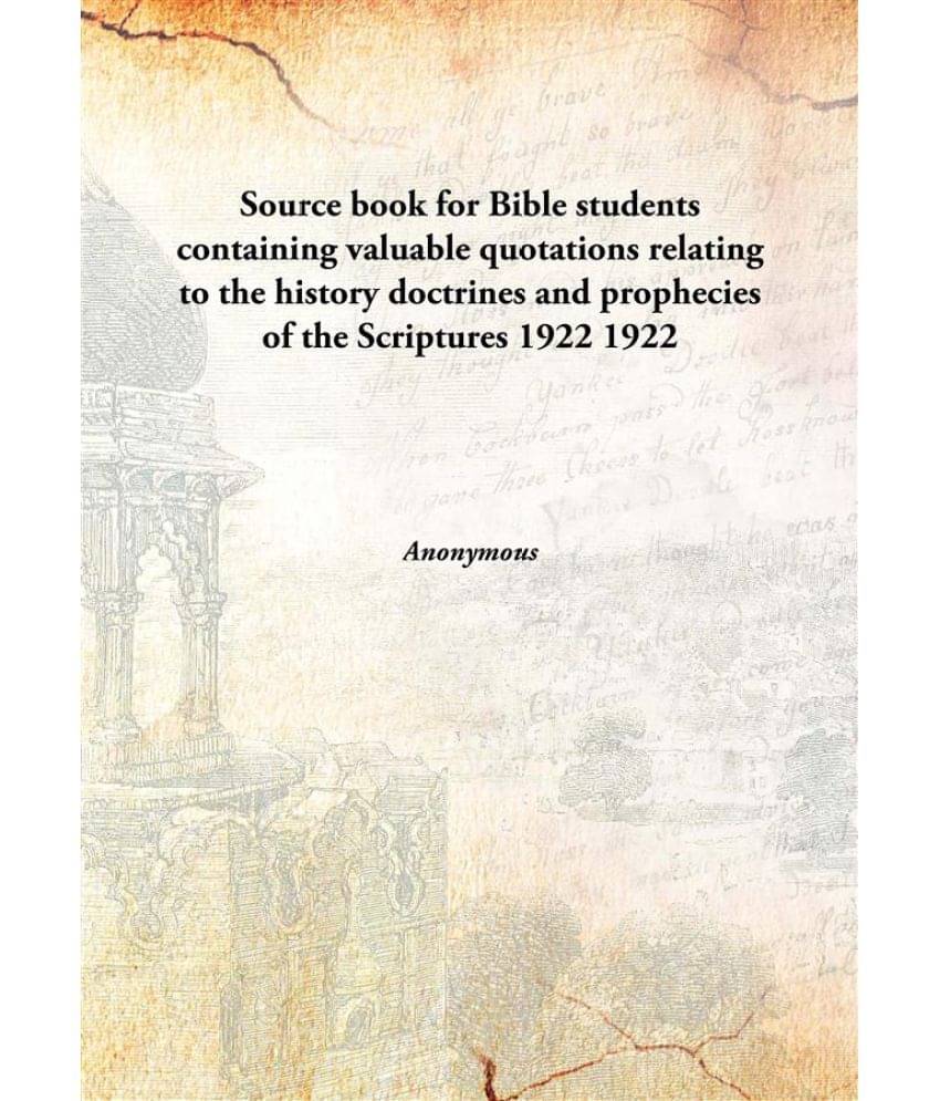 Source book for Bible students containing valuable quotations relating to the history doctrines and prophecies of the Scriptu.. Source book for Bible students containing valuable quotations relating to the history doctrines and prophecies of the Scriptu..