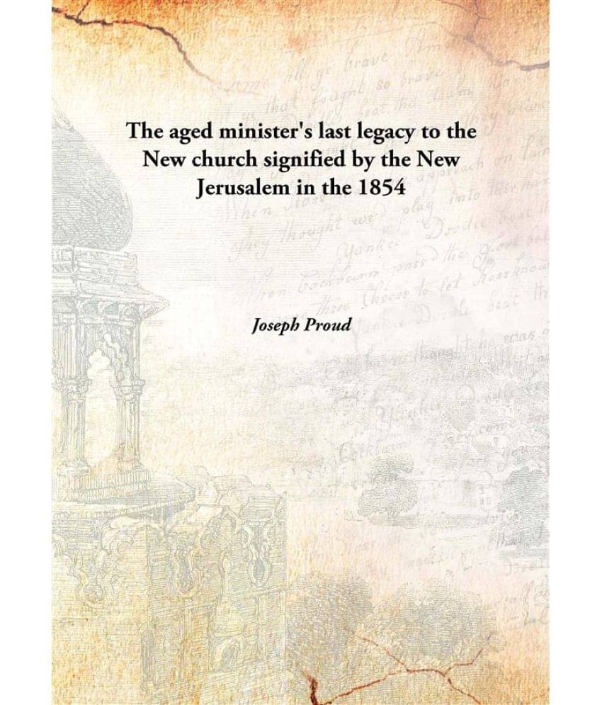     			The Aged Minister'S Last Legacy To The New Church Signified By The New Jerusalem In The 1854 [Hardcover]