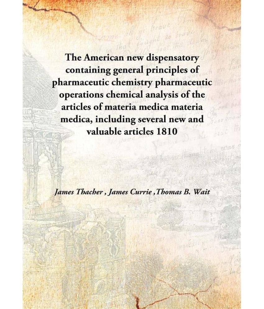 The American new dispensatory containing general principles of pharmaceutic chemistry pharmaceutic operations chemical analys.. The American new dispensatory containing general principles of pharmaceutic chemistry pharmaceutic operations chemical analys..