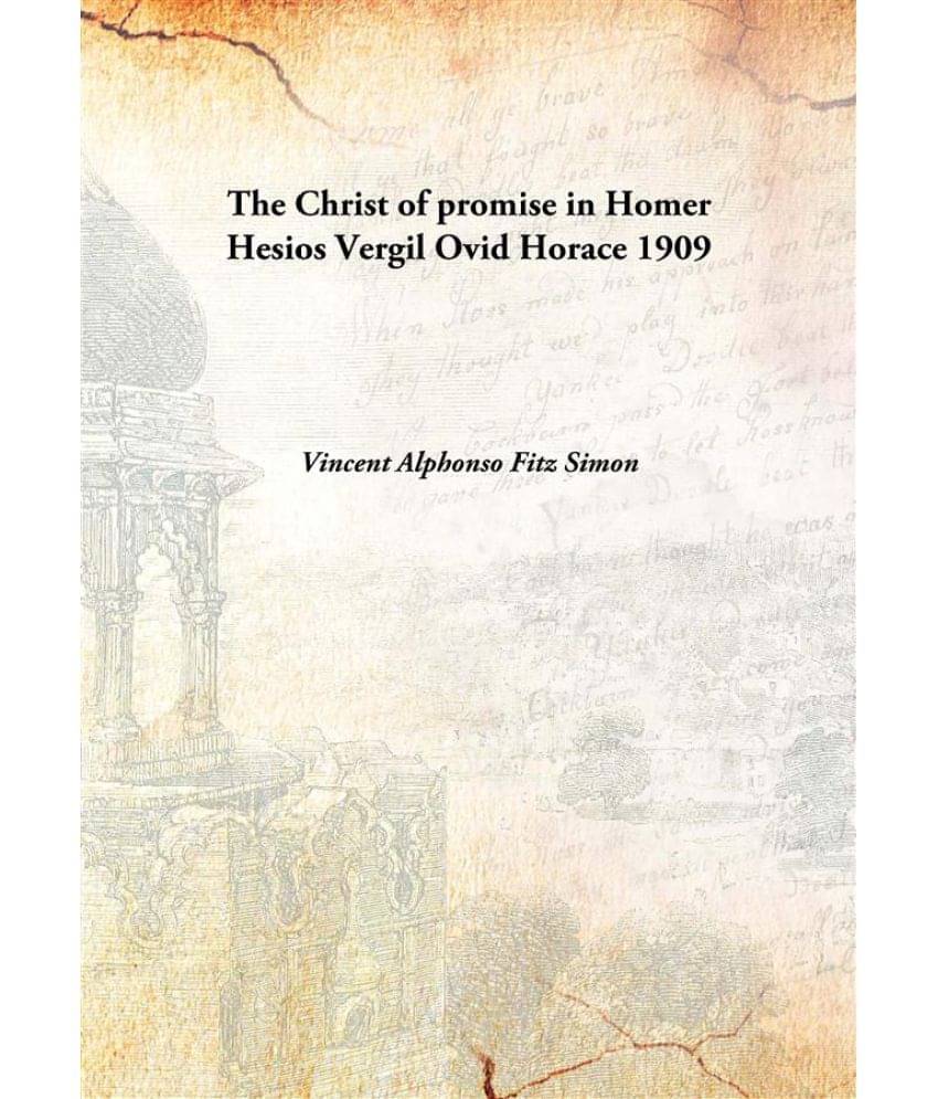     			The Christ of promise in Homer Hesios Vergil Ovid Horace 1909 [Hardcover]