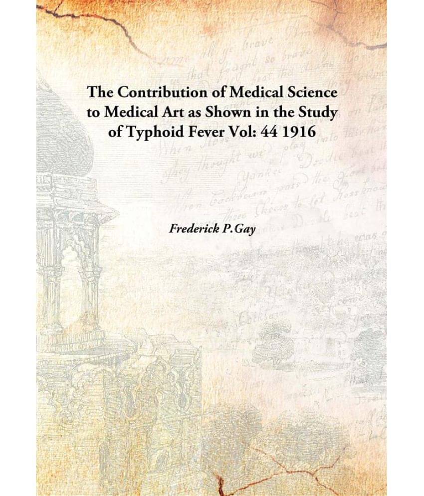     			The Contribution of Medical Science to Medical Art as Shown in the Study of Typhoid Fever Volume 44 1916 [Hardcover]