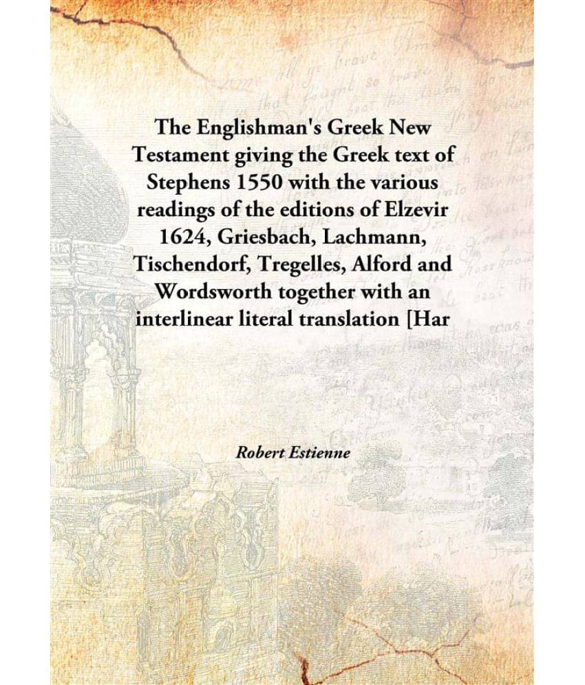     			The Englishman'S Greek New Testament Giving The Greek Text Of Stephens 1550 With The Various Readings Of The Editions Of Elze..