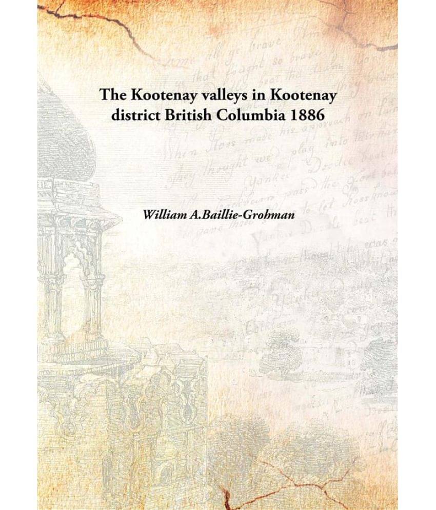    			The Kootenay valleys in Kootenay district British Columbia 1886 [Hardcover]